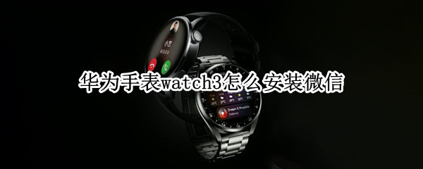 华为手表watch3怎么安装微信