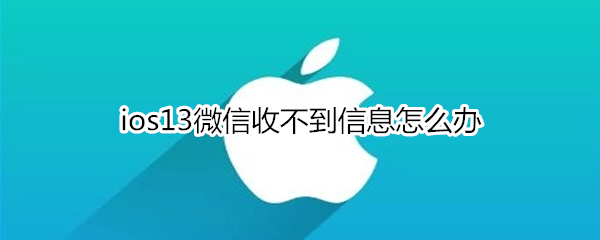 ios13微信收不到信息怎么办