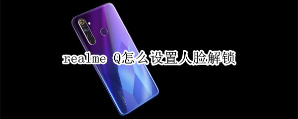 realme Q怎么设置人脸解锁