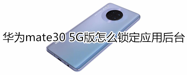 华为mate30 5G版怎么锁定应用后台