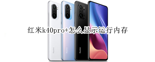 红米k40pro+怎么显示运行内存