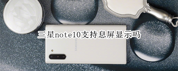 三星note10支持息屏显示吗