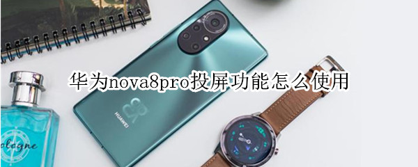 华为nova8pro投屏功能怎么使用