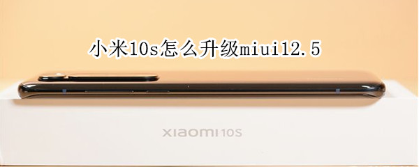 小米10s怎么升级miui12.5