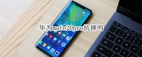 华为mate20pro抗摔吗