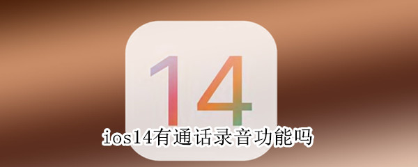 ios14有通话录音功能吗