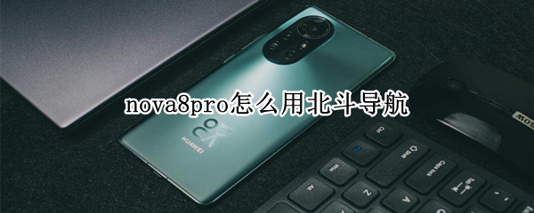 nova8pro怎么用北斗导航