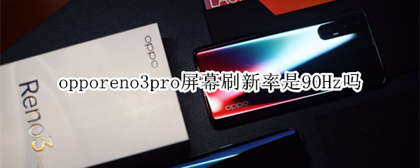 opporeno3pro屏幕刷新率是90Hz吗