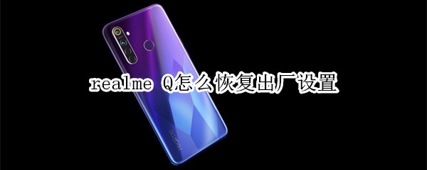 realme Q怎么恢复出厂设置