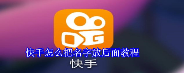 快手怎么把名字放后面教程