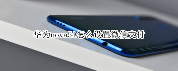 华为nova5i怎么设置微信支付