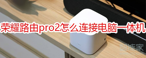 荣耀路由pro2怎么和电脑一体机连接