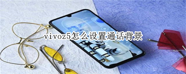 vivoz5怎么设置通话背景