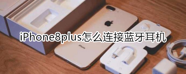 iPhone8plus怎么连接蓝牙耳机