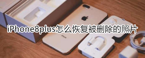 iPhone8plus怎么恢复被删照片