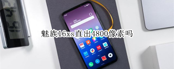 魅族16xs直出4800像素吗