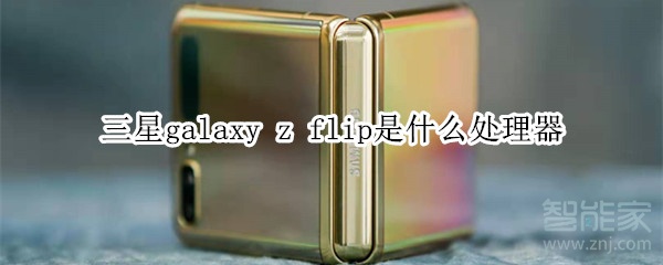 三星galaxy z flip是什么处理器