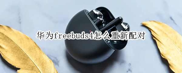 华为freebuds4怎么重新配对