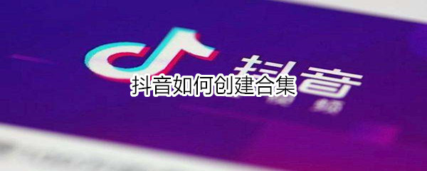 抖音如何创建合集