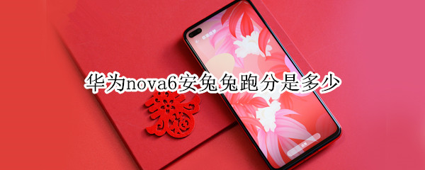 华为nova6安兔兔跑分是多少