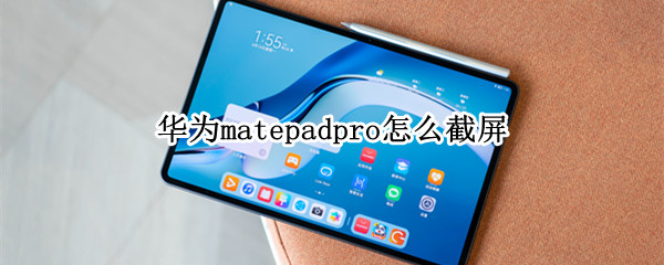 华为matepadpro怎么截屏