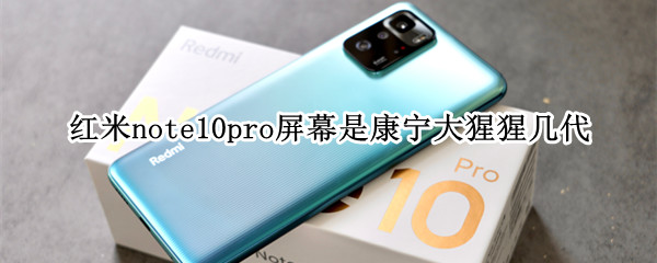 红米note10pro屏幕是康宁大猩猩几代