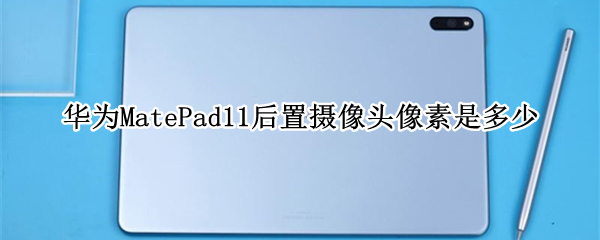 华为MatePad11后置摄像头像素是多少