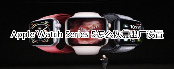 Apple Watch Series 5怎么恢复出厂设置