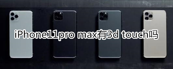iPhone11pro max有3d touch吗