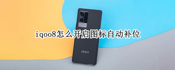 iqoo8怎么开启图标自动补位