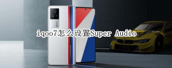 iqoo7怎么设置Super Audio