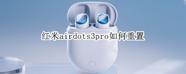 红米airdots3pro如何重置