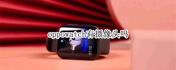 oppowatch有摄像头吗