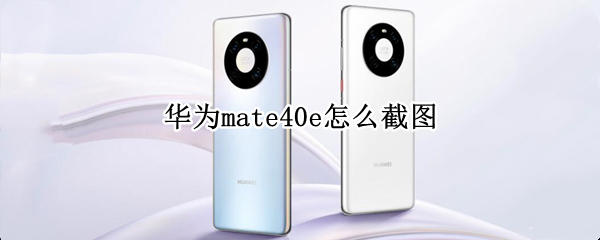 华为mate40e怎么截图