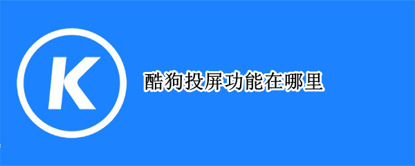 酷狗投屏功能在哪里