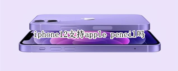 iphone12支持apple pencil吗