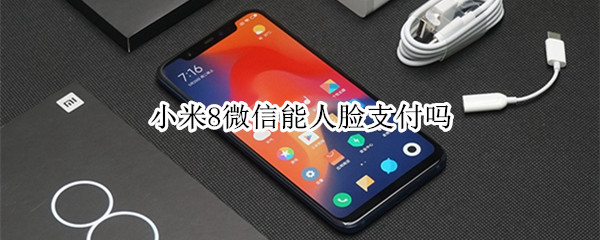 小米8微信能人脸支付吗