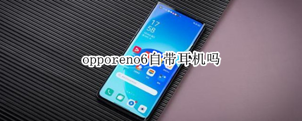 opporeno6自带耳机吗