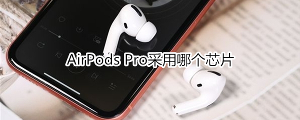 AirPods Pro采用哪个芯片