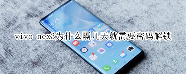 vivo nex3为什么隔几天就需要密码解锁