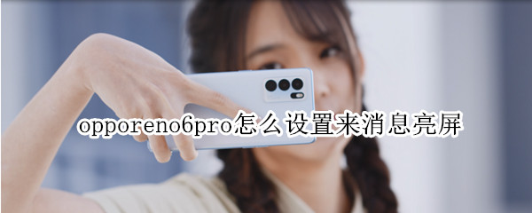 opporeno6pro怎么设置来消息亮屏