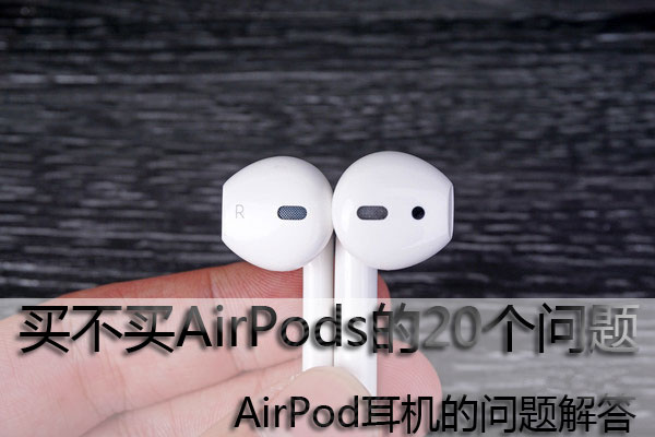 买不买AirPods的20个问题（airpods该不该买）