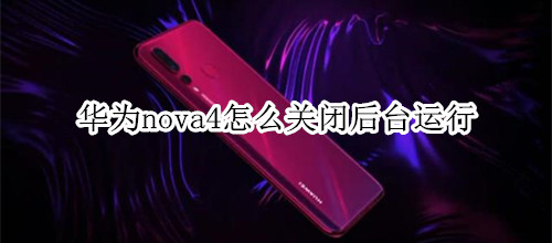 华为nova4怎么关闭后台运行