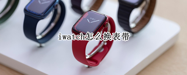 iwatch怎么换表带（iWatch怎么换表带）