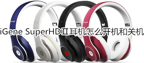 iGene SuperHDⅡ耳机怎么开机和关机