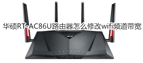 华硕RT-AC86U路由器怎么修改wifi频道带宽