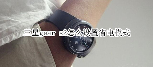 三星gear s2怎么设置省电模式