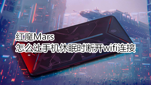 红魔Mars怎么让手机休眠时断开wifi连接