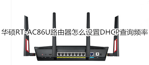 华硕RT-AC86U路由器怎么设置DHCP查询频率