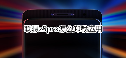 联想z5pro怎么卸载应用